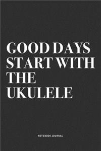 Good Days Start With The Ukulele