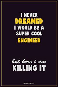 I Never Dreamed I would Be A Super Cool Engineer But Here I Am Killing It
