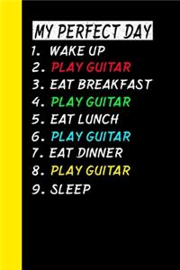 My Perfect Day Wake Up Play Guitar Eat Breakfast Play Guitar Eat Lunch Play Guitar Eat Dinner Play Guitar Sleep