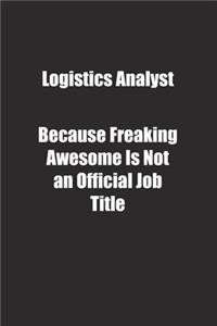 Logistics Analyst Because Freaking Awesome Is Not an Official Job Title.