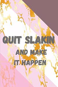 Quit Slakin and Make it Happen