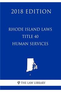 Rhode Island Laws - Title 40 - Human Services (2018 Edition)