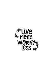 Live More Worry Less: 150 Lined/Ruled Journal Pages Planner Diary Notebook with Novelty Quote Text on the Cover