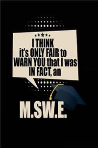 I Think It's Only Fair To Warn You That I Was In Fact, An M.SW.E.: Blank Lined Notebook Journals