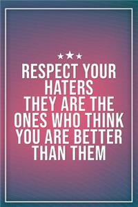 Respect Your Haters They Are the Ones Who Think You Are Better Than Them
