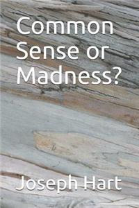 Common Sense or Madness?