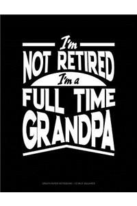 I'm Not Retired I'm a Full Time Grandpa
