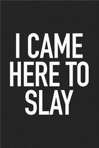 I Came Here to Slay