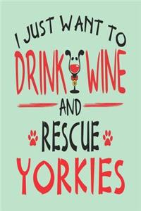 I Just Want to Drink Wine and Rescue Yorkies