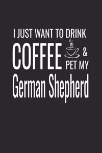 I Just Want to Drink Coffee and Pet My German Shepherd