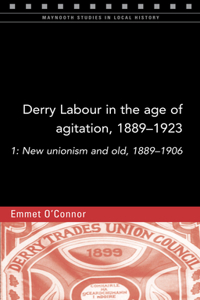 Derry Labour in the Age of Agitation, 1889-1923