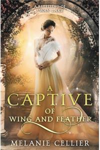 Captive of Wing and Feather: A Retelling of Swan Lake