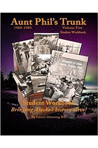 Aunt Phils Trunk Student Workbook Volume Five: Bringing Alaska history alive!