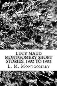 Lucy Maud Montgomery Short Stories, 1902 to 1903