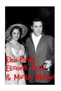 Elvis Presley, Elizabeth Taylor & Marilyn Munroe!: The Untold Story of an Incredible Threesome!