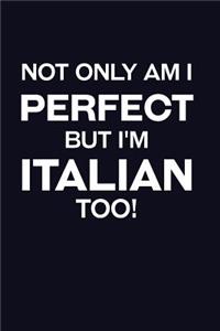 Not Only Am I Perfect But I'm Italian Too!
