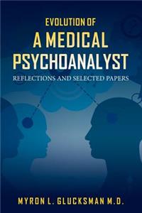 Evolution of a Medical Psychoanalyst: Reflections and Selected Papers