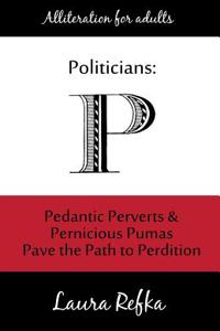 Politicians: Pedantic Perverts and Pernicious Pumas Pave the Path to Perdition