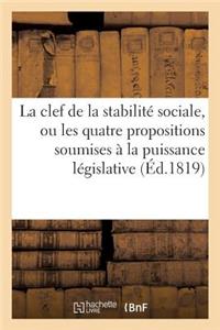 La Clef de la Stabilité Sociale, Ou Les Quatre Propositions Soumises À La Puissance Législative