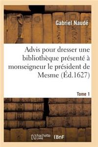 Advis Pour Dresser Une Bibliothèque Présenté À Monseigneur Le Président de Mesme. Tome 1