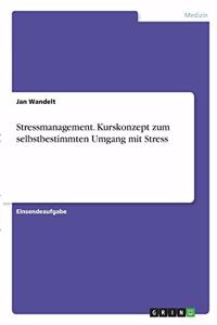 Stressmanagement. Kurskonzept zum selbstbestimmten Umgang mit Stress