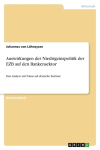 Auswirkungen der Niedrigzinspolitik der EZB auf den Bankensektor: Eine Analyse mit Fokus auf deutsche Institute