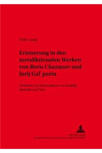 Erinnerung in Den Metafiktionalen Werken Von Boris Chazanov Und Jurij Gal'perin
