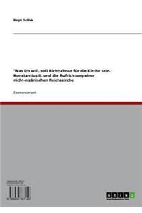 'Was Ich Will, Soll Richtschnur Fur Die Kirche Sein.' Konstantius II. Und Die Aufrichtung Einer Nicht-Nizanischen Reichskirche