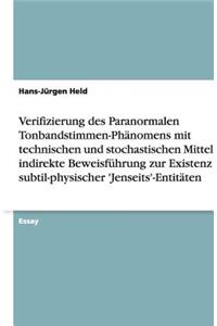 Verifizierung Des Paranormalen Tonbandstimmen-Phanomens Mit Technischen Und Stochastischen Mitteln ALS Indirekte Beweisfuhrung Zur Existenz Subtil-Physischer 'Jenseits'-Entitaten