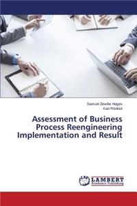 Assessment of Business Process Reengineering Implementation and Result