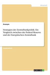 Strategien der Zentralbankpolitik. Ein Vergleich zwischen der Federal Reserve und der Europäischen Zentralbank