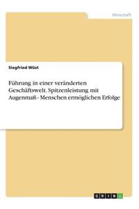 Führung in einer veränderten Geschäftswelt. Spitzenleistung mit Augenmaß - Menschen ermöglichen Erfolge