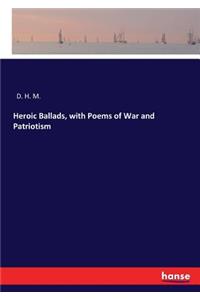 Heroic Ballads, with Poems of War and Patriotism