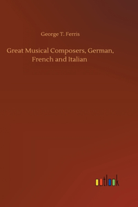 Great Musical Composers, German, French and Italian