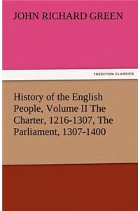 History of the English People, Volume II the Charter, 1216-1307, the Parliament, 1307-1400