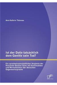 Ist der Dativ tatsächlich dem Genitiv sein Tod? Ein sprachwissenschaftlicher Vergleich der Kolumnen Bastian Sicks mit Grammatiken und Wörterbüchern der deutschen Gegenwartssprache