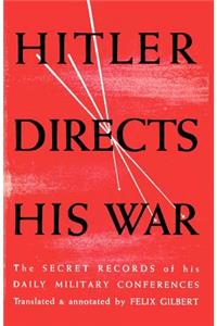 Hitler Directs His War The Secret Records of His Daily Military Conferences