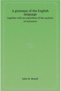 A Grammar of the English Language Together with an Exposition of the Analysis of Sentences