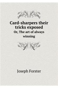 Card-Sharpers Their Tricks Exposed Or, the Art of Always Winning