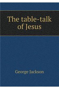 The Table-Talk of Jesus