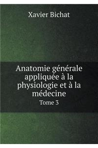 Anatomie générale appliquée à la physiologie et à la médecine Tome 3