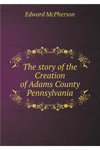 The Story of the Creation of Adams County Pennsylvania