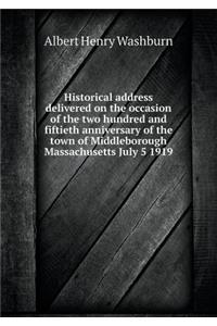 Historical address delivered on the occasion of the two hundred and fiftieth anniversary of the town of Middleborough Massachusetts July 5 1919