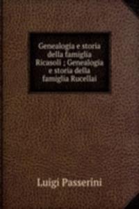 Genealogia e storia della famiglia Ricasoli ; Genealogia e storia della famiglia Rucellai