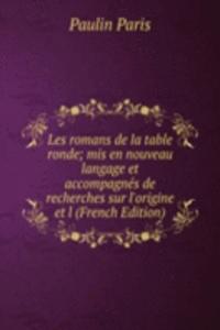 Les romans de la table ronde; mis en nouveau langage et accompagnes de recherches sur l'origine et l (French Edition)