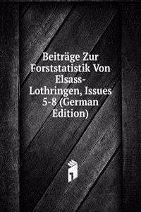 Beitrage Zur Forststatistik Von Elsass-Lothringen, Issues 5-8 (German Edition)