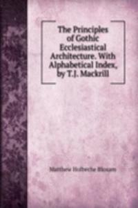 Principles of Gothic Ecclesiastical Architecture. With Alphabetical Index, by T.J. Mackrill