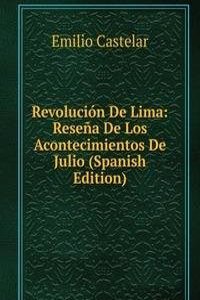 Revolucion De Lima: Resena De Los Acontecimientos De Julio (Spanish Edition)