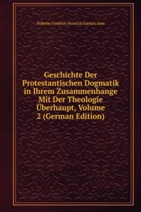Geschichte Der Protestantischen Dogmatik in Ihrem Zusammenhange Mit Der Theologie Uberhaupt, Volume 2 (German Edition)