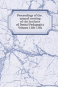 Proceedings of the . annual meeting of the Institute of Dental Pedagogics Volume 11th-15th